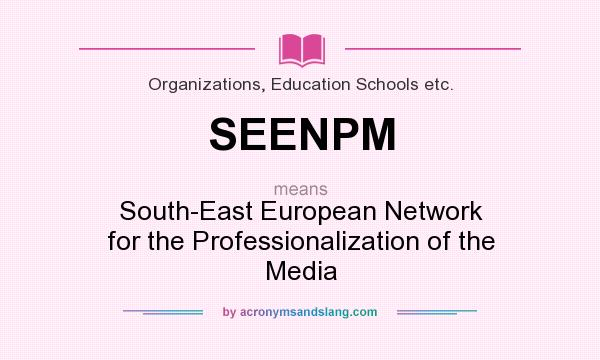 What does SEENPM mean? It stands for South-East European Network for the Professionalization of the Media