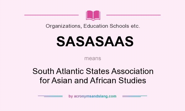 What does SASASAAS mean? It stands for South Atlantic States Association for Asian and African Studies