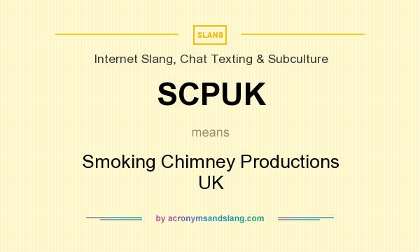 What does SCPUK mean? It stands for Smoking Chimney Productions UK