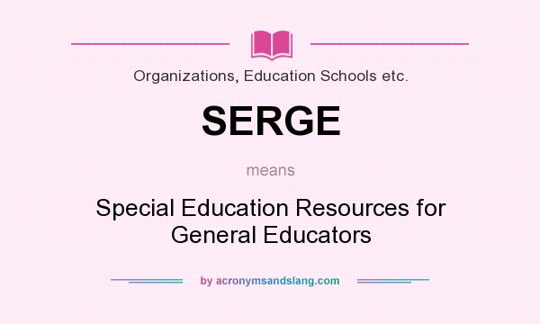 What does SERGE mean? It stands for Special Education Resources for General Educators