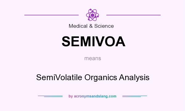 What does SEMIVOA mean? It stands for SemiVolatile Organics Analysis