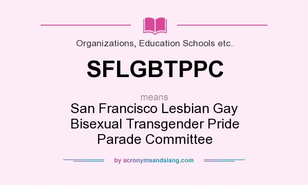 What does SFLGBTPPC mean? It stands for San Francisco Lesbian Gay Bisexual Transgender Pride Parade Committee