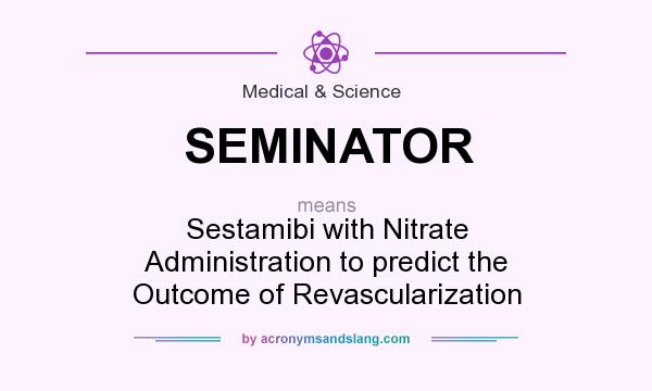 What does SEMINATOR mean? It stands for Sestamibi with Nitrate Administration to predict the Outcome of Revascularization