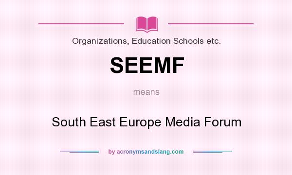 What does SEEMF mean? It stands for South East Europe Media Forum