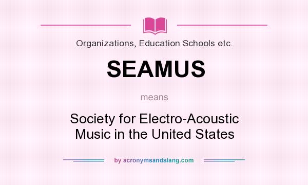 What does SEAMUS mean? It stands for Society for Electro-Acoustic Music in the United States