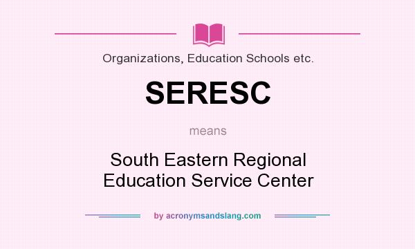 What does SERESC mean? It stands for South Eastern Regional Education Service Center