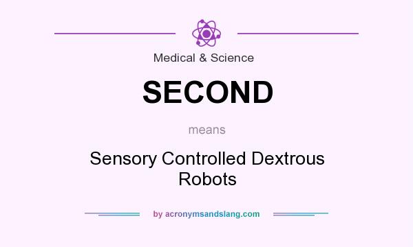 What does SECOND mean? It stands for Sensory Controlled Dextrous Robots