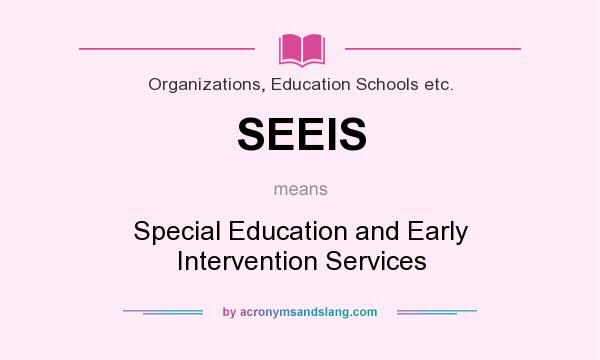 What does SEEIS mean? It stands for Special Education and Early Intervention Services