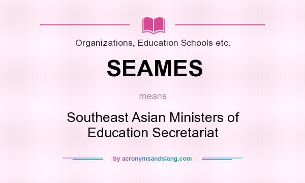 What does SEAMES mean? It stands for Southeast Asian Ministers of Education Secretariat