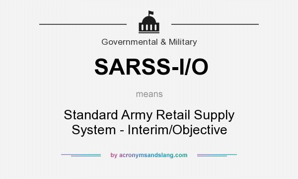 What does SARSS-I/O mean? It stands for Standard Army Retail Supply System - Interim/Objective