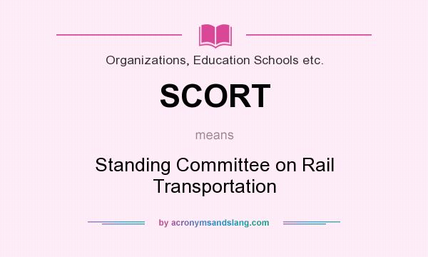 What does SCORT mean? It stands for Standing Committee on Rail Transportation