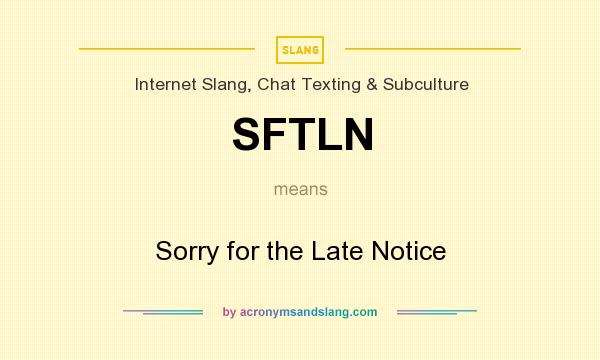 What does SFTLN mean? It stands for Sorry for the Late Notice