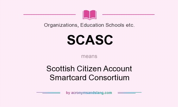 What does SCASC mean? It stands for Scottish Citizen Account Smartcard Consortium