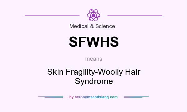 What does SFWHS mean? It stands for Skin Fragility-Woolly Hair Syndrome