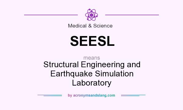 What does SEESL mean? It stands for Structural Engineering and Earthquake Simulation Laboratory
