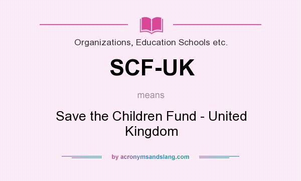 What does SCF-UK mean? It stands for Save the Children Fund - United Kingdom