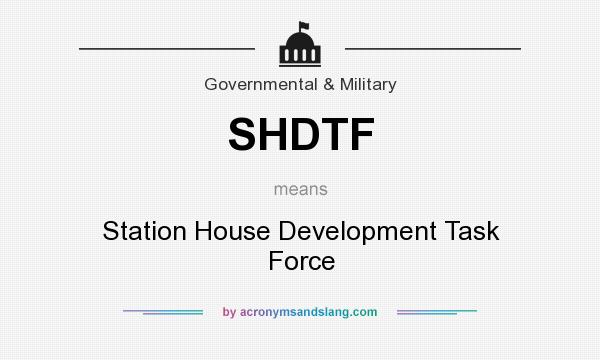 What does SHDTF mean? It stands for Station House Development Task Force