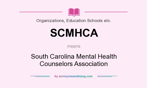 What does SCMHCA mean? It stands for South Carolina Mental Health Counselors Association