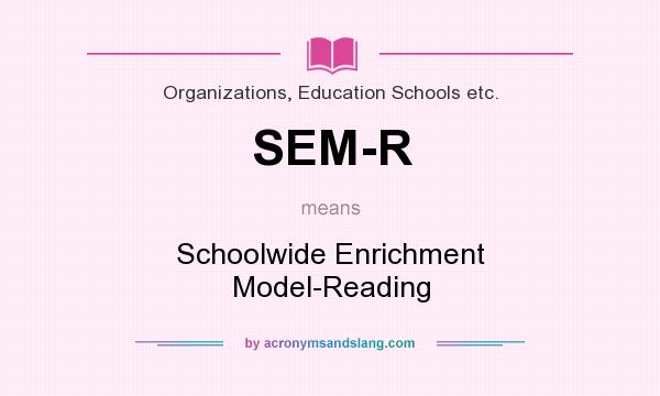 What does SEM-R mean? It stands for Schoolwide Enrichment Model-Reading