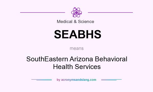What does SEABHS mean? It stands for SouthEastern Arizona Behavioral Health Services