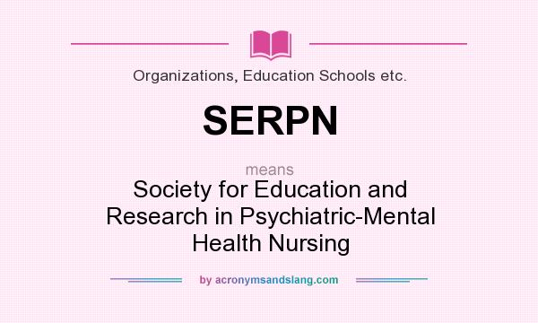 What does SERPN mean? It stands for Society for Education and Research in Psychiatric-Mental Health Nursing