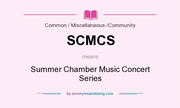 What does SCMCS mean? It stands for Summer Chamber Music Concert Series