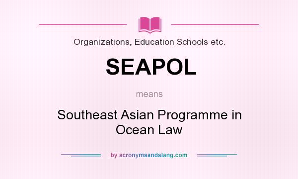 What does SEAPOL mean? It stands for Southeast Asian Programme in Ocean Law