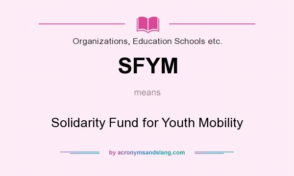 What does SFYM mean? It stands for Solidarity Fund for Youth Mobility