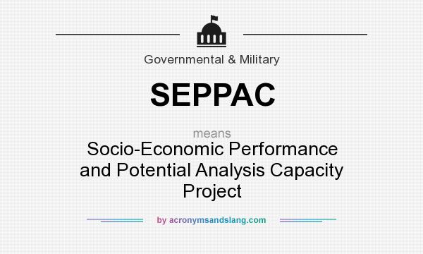 What does SEPPAC mean? It stands for Socio-Economic Performance and Potential Analysis Capacity Project