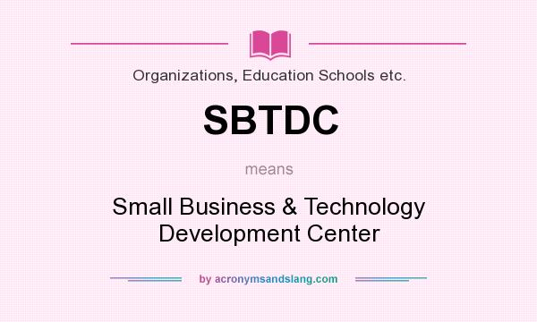 What does SBTDC mean? It stands for Small Business & Technology Development Center
