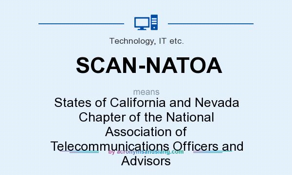 What does SCAN-NATOA mean? It stands for States of California and Nevada Chapter of the National Association of Telecommunications Officers and Advisors