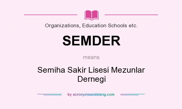 What does SEMDER mean? It stands for Semiha Sakir Lisesi Mezunlar Dernegi