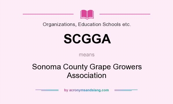 What does SCGGA mean? It stands for Sonoma County Grape Growers Association