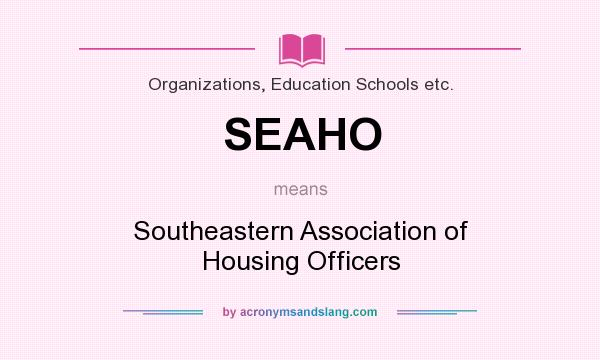 What does SEAHO mean? It stands for Southeastern Association of Housing Officers