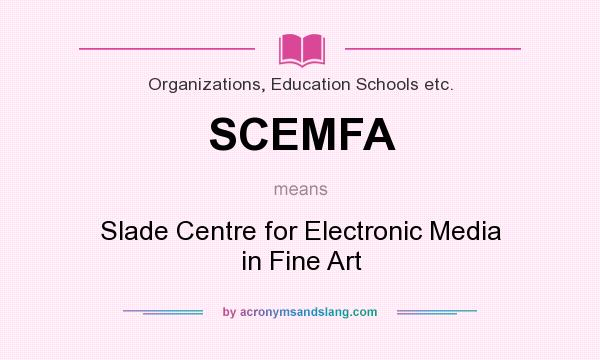 What does SCEMFA mean? It stands for Slade Centre for Electronic Media in Fine Art