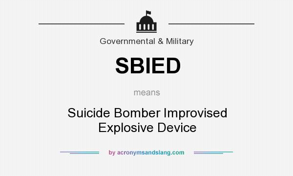What does SBIED mean? It stands for Suicide Bomber Improvised Explosive Device