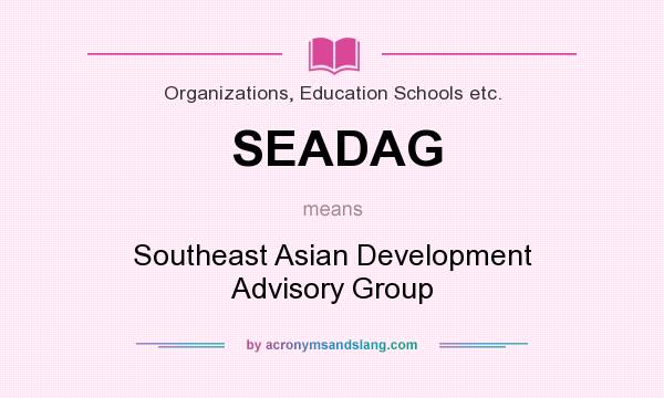 What does SEADAG mean? It stands for Southeast Asian Development Advisory Group