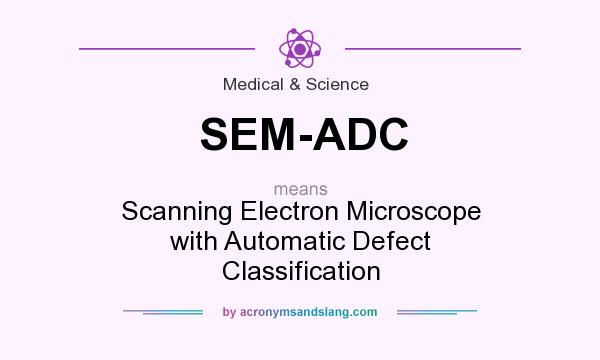 What does SEM-ADC mean? It stands for Scanning Electron Microscope with Automatic Defect Classification