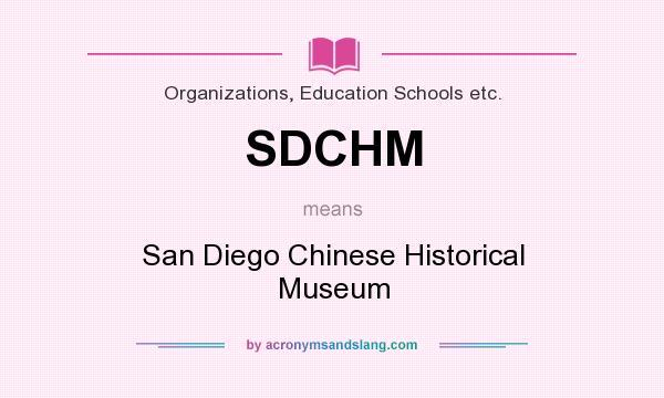 What does SDCHM mean? It stands for San Diego Chinese Historical Museum