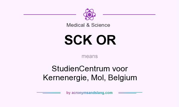 What does SCK OR mean? It stands for StudienCentrum voor Kernenergie, Mol, Belgium