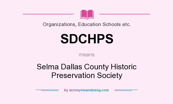 What does SDCHPS mean? It stands for Selma Dallas County Historic Preservation Society