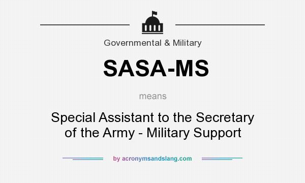 What does SASA-MS mean? It stands for Special Assistant to the Secretary of the Army - Military Support