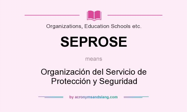What does SEPROSE mean? It stands for Organización del Servicio de Protección y Seguridad