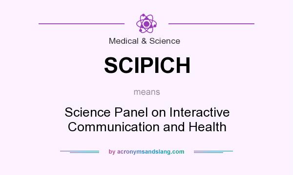 What does SCIPICH mean? It stands for Science Panel on Interactive Communication and Health