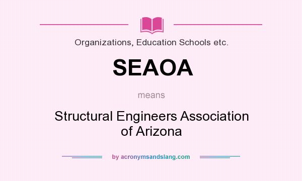 What does SEAOA mean? It stands for Structural Engineers Association of Arizona