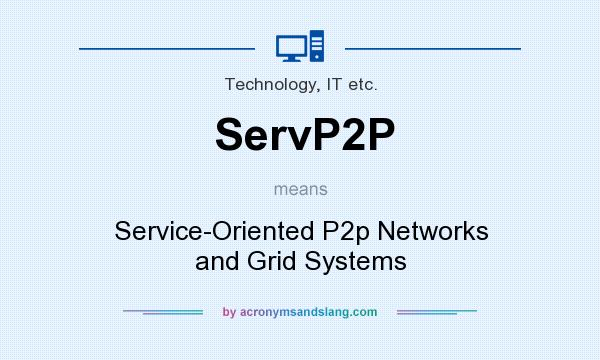 What does ServP2P mean? It stands for Service-Oriented P2p Networks and Grid Systems