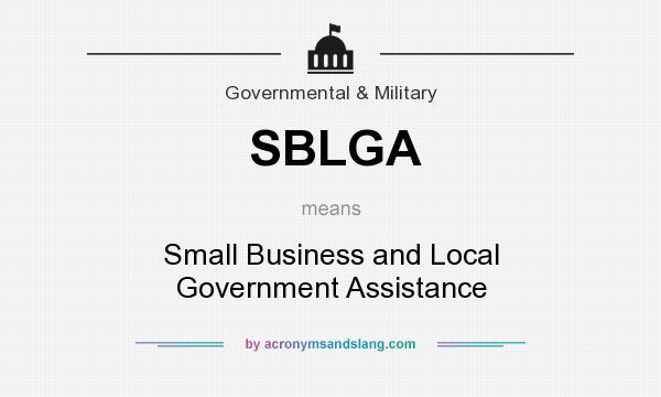What does SBLGA mean? It stands for Small Business and Local Government Assistance