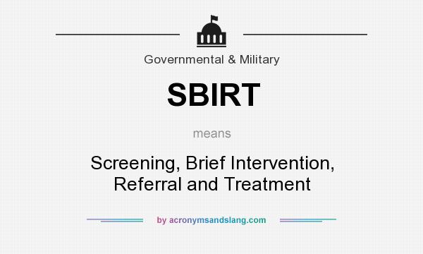 What does SBIRT mean? It stands for Screening, Brief Intervention, Referral and Treatment