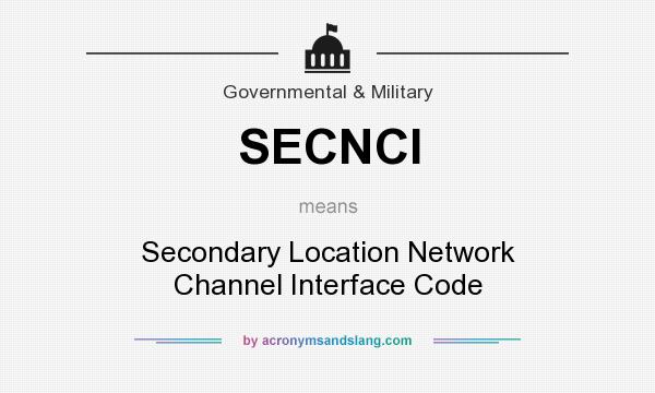 What does SECNCI mean? It stands for Secondary Location Network Channel Interface Code