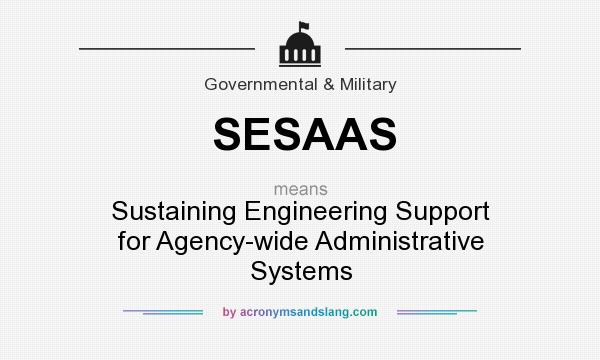 What does SESAAS mean? It stands for Sustaining Engineering Support for Agency-wide Administrative Systems